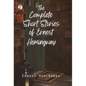 The Complete Short Stories of Ernest Hemingway -- Ernest Hemingway